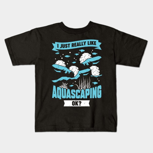 I Just Really Like Aquascaping Ok Aquascaper Gift Kids T-Shirt by Dolde08